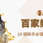 百家樂教學終極攻略：10 個新手必懂規則與下注流程（2025 超實用）