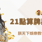 21點算牌與資金管理全攻略｜朕天下娛樂教你長期提升勝率