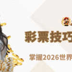 提高中獎機會的世界盃彩票技巧大公開！掌握2026世界盃投注贏面秘訣