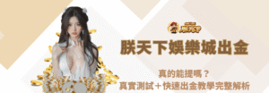 🏆 朕天下娛樂城出金真的能提嗎？真實測試＋快速出金教學完整解析