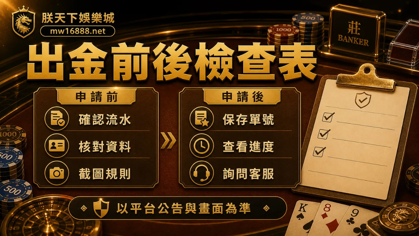 朕天下娛樂城出金前後檢查表 朕天下娛樂城出金前後檢查表:確認流水、核對資料、截圖規則、保存單號、查看進度、詢問客服